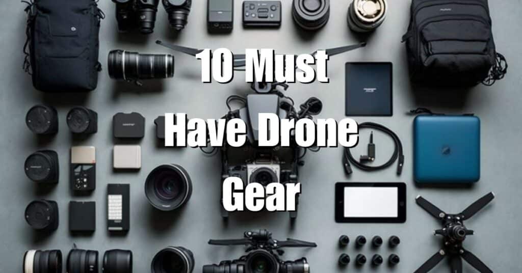 10 Must Have Drone Gear